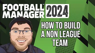 How To Build A Team For Non League- FM24