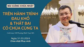 Trên hành trình đau khổ và thất bại, có Chúa cùng ta - Lm GB Phương Đình Toại, MI | CN Phục sinh