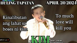 KIM | HULING TAPATAN | GRAND FINALS | TO MUCH LOVE WILL KILL YOU | APRIL 20 2024