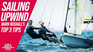 3 TOP TIPS FOR SAILING UPWIND - DINGHY RACING with British Sailing Team Strategist Mark Rushall