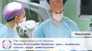 Рак предстательной железы. Д.м.н., профессор, онколог, химиотерапевт, хирург, Васильев Л.А.