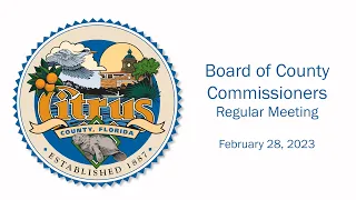 Citrus County Board of County Commissioners Regular Meeting - February 28, 2023
