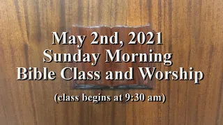 May 2nd, 2021, Sunday Morning Bible Class and Worship Service