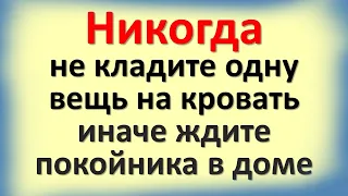 Уберите это с кровати и с постели, никогда не кладите, это приводит нищету, а ещё ждите покойника