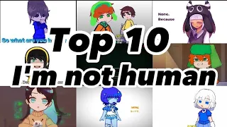 Top 10 I'm not human|GCMM|Gacha life & Gacha club