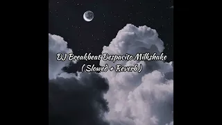 DJ Breakbeat Despacito Milkshake ( Slowed + Reverb )