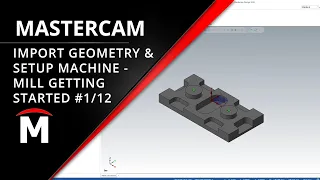 How to Import Geometry and Setup Machine - Getting Started with Mastercam Mill Webinar 1/12