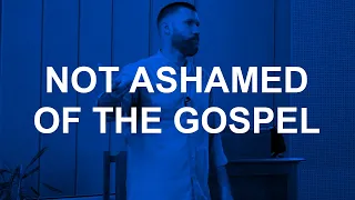 Not Ashamed of the Gospel (Romans 1:16-17)