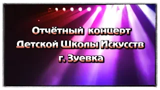 Зуевка. Отчётный концерт ДШИ. 20.04.18 г.