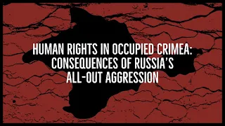 HUMAN RIGHTS IN OCCUPIED CRIMEA: CONSEQUENCES OF RUSSIA’S ALL-OUT AGGRESSION