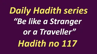 Daily Hadith series -  Be like a stranger or a traveler  -  Hadith no 117