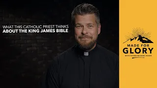 What This Catholic Priest Thinks about the King James Bible // Made for Glory