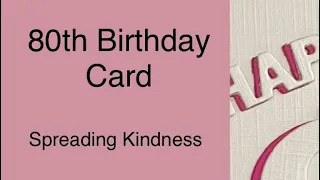 80th Birthday Card - Spreading Kindness #cardmaker #handmadecards