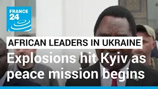 African leaders in Ukraine: explosions hit Kyiv as delegation begins peace mission • FRANCE 24
