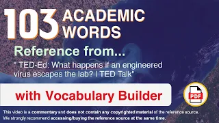 103 Academic Words Ref from "TED-Ed: What happens if an engineered virus escapes the lab?, TED Talk"