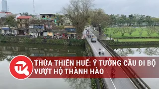 Thừa Thiên Huế: Ý tưởng cầu đi bộ vượt Hộ Thành Hào | Truyền hình Quốc hội Việt Nam