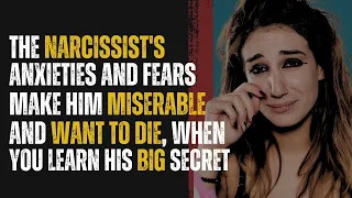 The narcissist's anxieties and fears make him miserable and want to die, If you learn his big secret