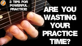 Guitar Practice Tips - Are you Wasting Your Guitar Practice Time?