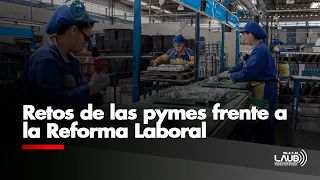 Reforma laboral: ¿Cómo reciben las pymes y mipymes el proyecto?