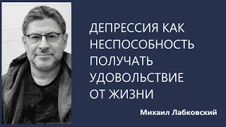 Депрессия как неспособность получать удовольствие от жизни Михаил Лабковский