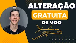 Quando posso ALTERAR meu VOO GRATUITAMENTE | Não gostei dos horários oferecidos pela CIA Aérea