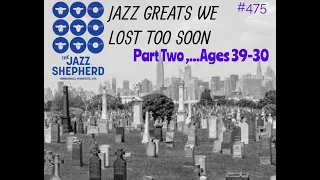 #475/ THE JAZZ GREATS WHO PASSED TOO SOON... PART 2 Those that departed in their 30's~