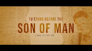 To Stand Before The Son of Man (Luke 21:33-36)