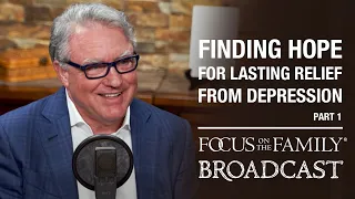 Finding Hope for Lasting Relief from Depression (Part 1) - Dr. Gregory Jantz