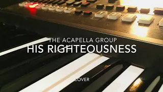 His Righteousness - The A Capella Group (Cover)