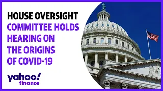 House Oversight Committee holds hearing on the origins of COVID-19