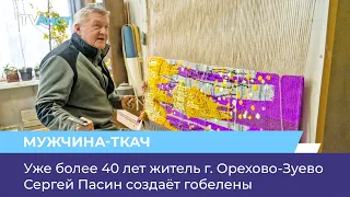 Уже более 40 лет житель г. Орехово-Зуево Сергей Пасин создаёт гобелены