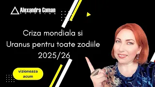 Criza Mondiala si Uranus pentru toate zodiile 2025/26 cu Astrolog Alexandra Coman