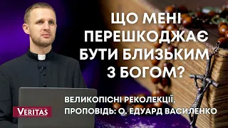 Що мені перешкоджає бути близьким з Богом? Великопісні реколекції, проповідь: о. Едуард Василенко,