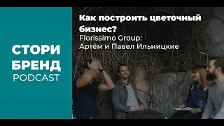 Как построить цветочный бизнес? Florissimo Group: Артём и Павел Ильницкие СТОРИБРЕНД