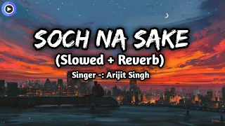 Soch Na Sake - Arijit Singh ( Slowed + Reverbed)