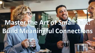 Master the Art of Small Talk: Build Meaningful Connections