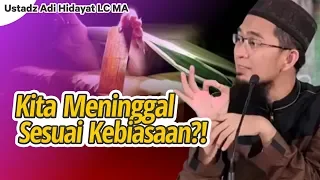 Setiap Orang Akan MENINGGAL Sesuai Kebiasaannya - Ustadz Adi Hidayat LC MA