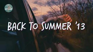 Songs that take you back to summer '13 ~ throwback hits