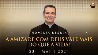 A amizade com Deus vale mais do que a vida! (Pe. Overland - Homilia - 23/05/2024)