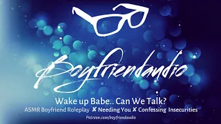 Wake Up Babe.. Can We Talk? [Boyfriend Roleplay][Sharing Insecurities] ASMR