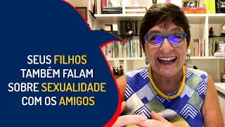 SEUS FILHOS TAMBÉM FALAM SOBRE SEXUALIDADE COM OS AMIGOS| Lena Vilela - Educadora em Sexualidade