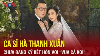 Tin showbiz ngày 10/9: Ca sĩ Hà Thanh Xuân chưa đăng ký kết hôn với “Vua cá Koi” | Báo Điện tử VOV