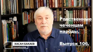 Историк Хасан Бакаев | Родственные чеченцам народы | Выпуск 106: 3 часть 104-го выпуска.