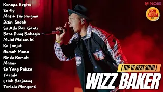 WIZZ BAKER (TOP 15 BEST SONG) - Kenapa Begitu | Full Album 2023