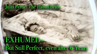 EXHUMED After 6 Years, and She is Still Perfect, Part 3, The Story of Julia Petta; The Italian Bride