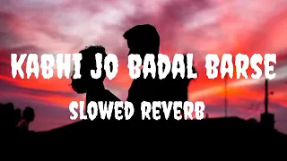 KABHI JO BADAL BARSE | SLOWED REVERB