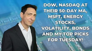 Dow, Nasdaq at Their 50-Day MA, MSFT, Energy Stocks, Volatility, Bonds and My Top Picks for Tuesday!