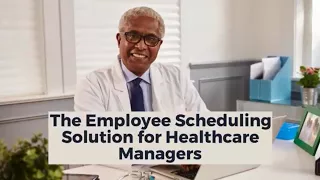 The Employee Scheduling Solution For Healthcare Managers That Solves Multiple Issues
