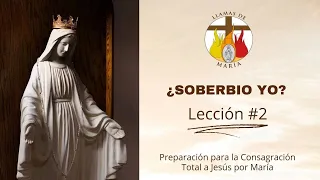 LECCIÓN #2: ¿Soberbio Yo? | CONSAGRACIÓN A JESÚS POR MARÍA | MARZO 15 del 2022