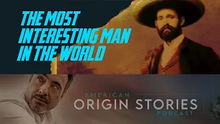 The Most Interesting Man in The World - Episode 2 - American Origin Stories The Podcast